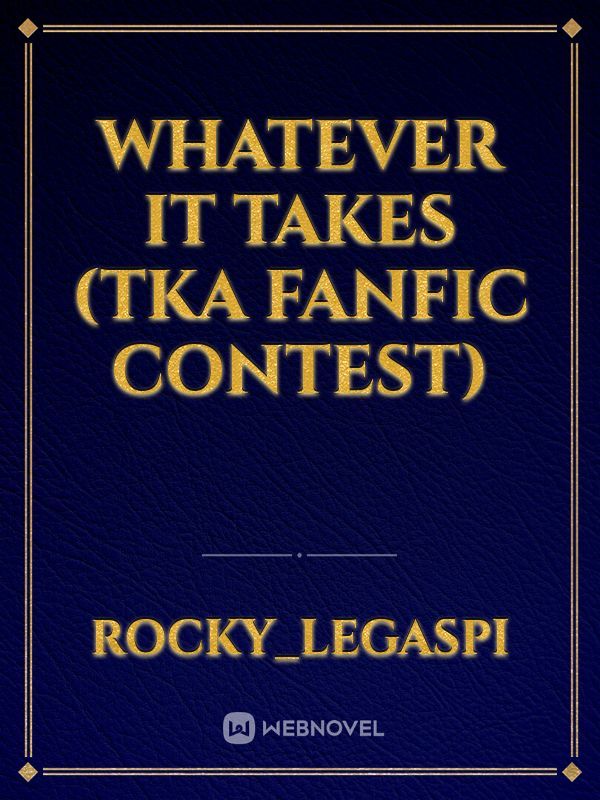 Whatever It Takes (TKA Fanfic Contest)