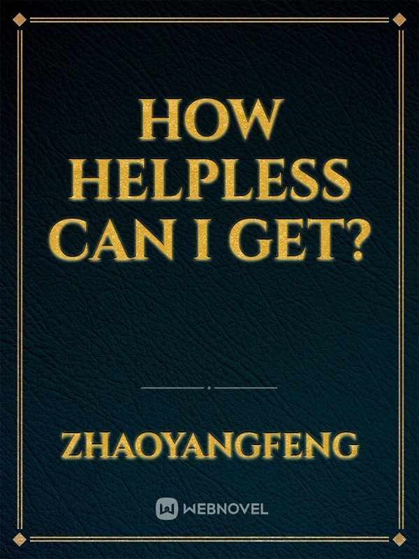 How helpless can I get?