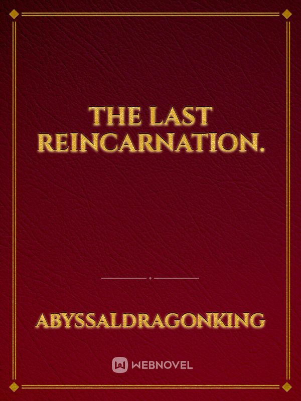 The Last Reincarnation.