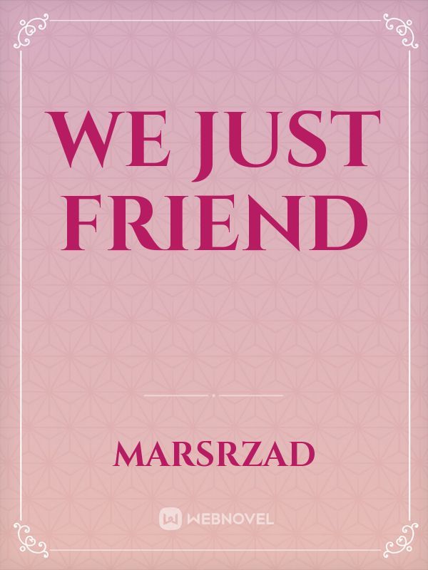 we just friend