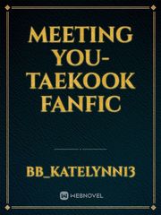 Meeting you- Taekook fanfic Book
