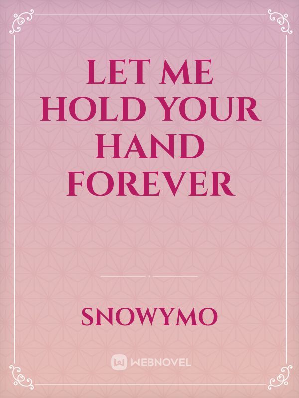 Let me hold your hand forever