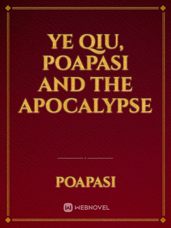 Ye Qiu, Poapasi and the Apocalypse