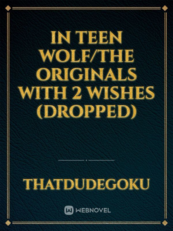 In Teen Wolf/The Originals with 2 wishes (Dropped)
