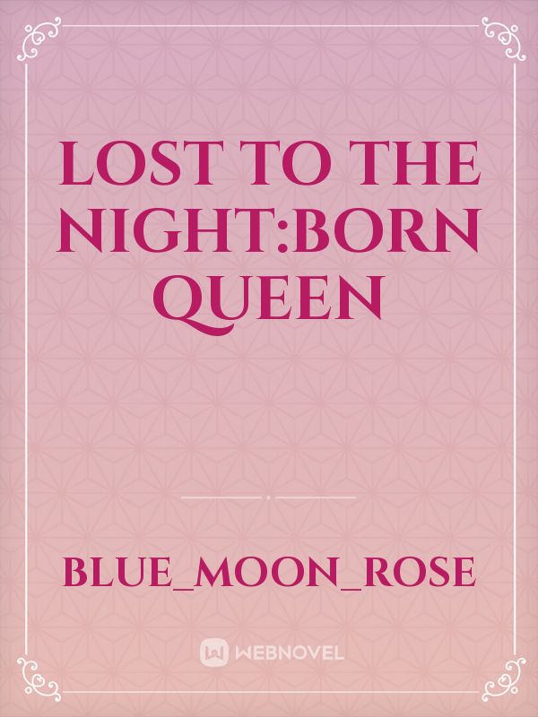 Lost to the night:born Queen
