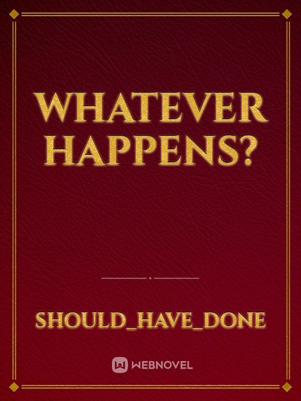 Whatever Happens?