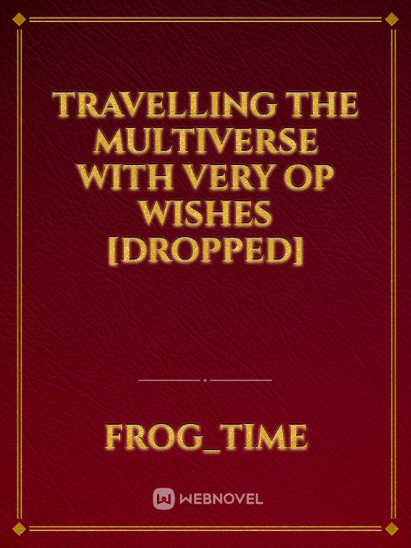 Travelling the multiverse with very OP wishes [DROPPED] Book