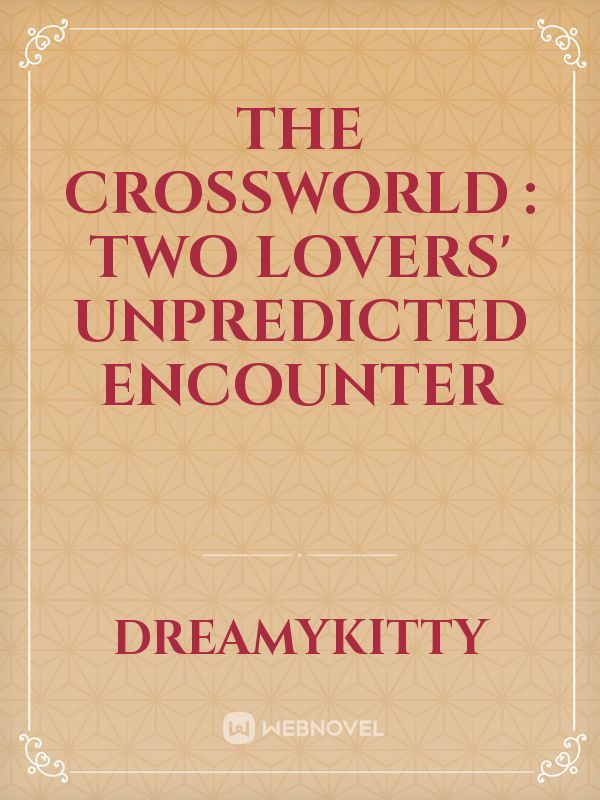 The Crossworld : Two Lovers' Unpredicted Encounter