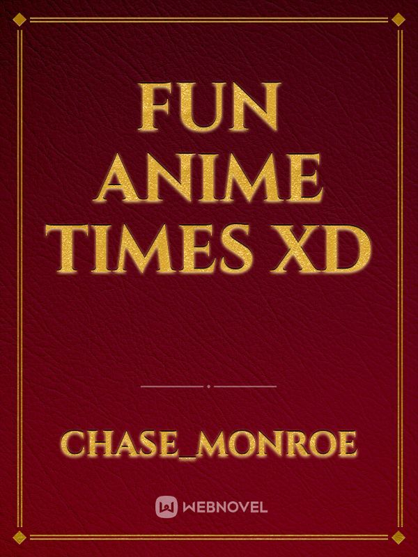 Fun Anime Times XD