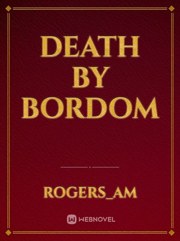 DEATH BY BORDOM