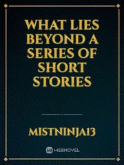 What lies beyond 
a series of short stories Book