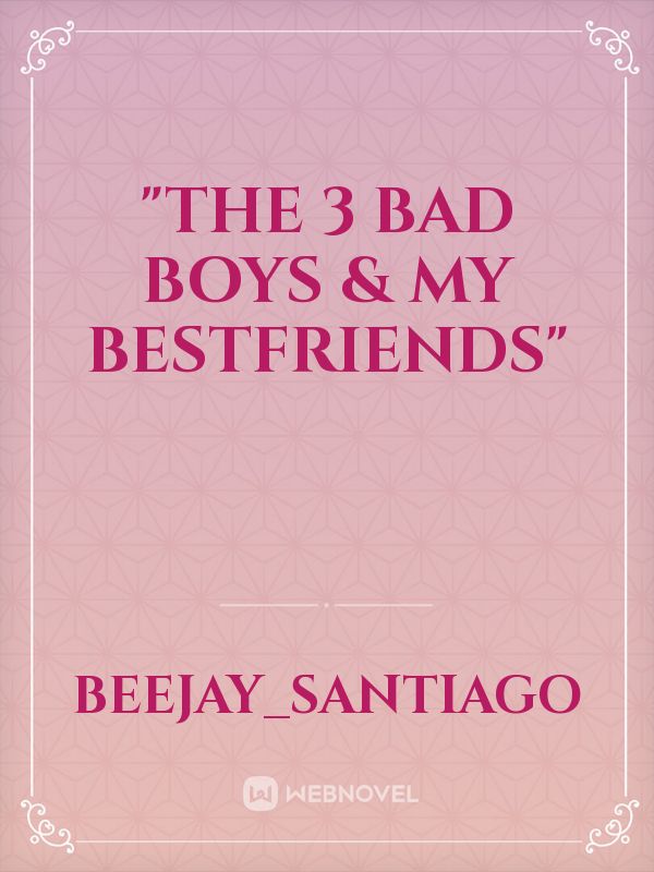 "The 3 Bad Boys & My Bestfriends"