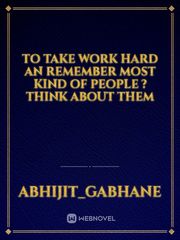 to take work hard  an remember most kind of people ? think about them Book