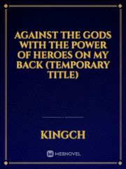 Against the Gods with the power of heroes on my back (temporary title) Book