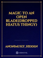 Magic to an open blade{dropped hiatus thingy) Book
