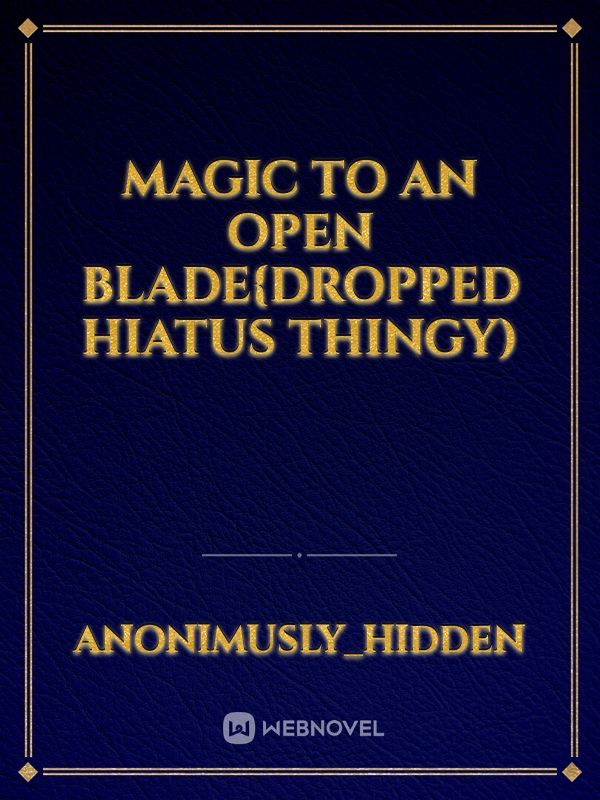 Magic to an open blade{dropped hiatus thingy)