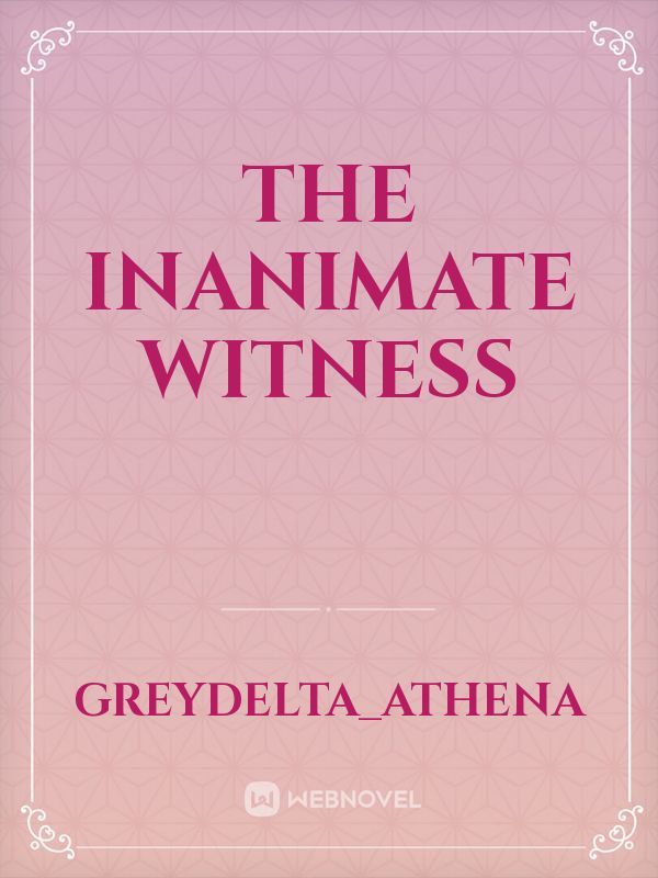The Inanimate Witness