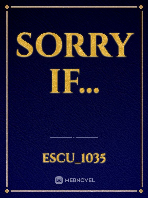 Sorry if...