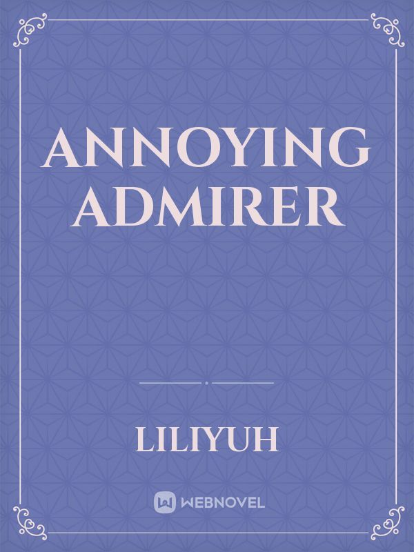Annoying Admirer