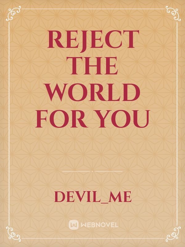 Reject the world
for you