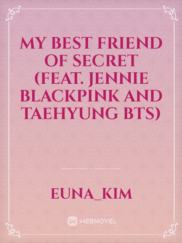 my best friend of secret (feat. jennie  blackpink  and Taehyung bts)