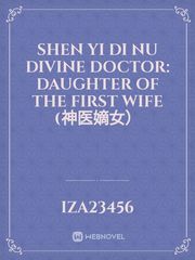 Shen Yi Di Nu
Divine Doctor: Daughter of the First Wife (神医嫡女） Book