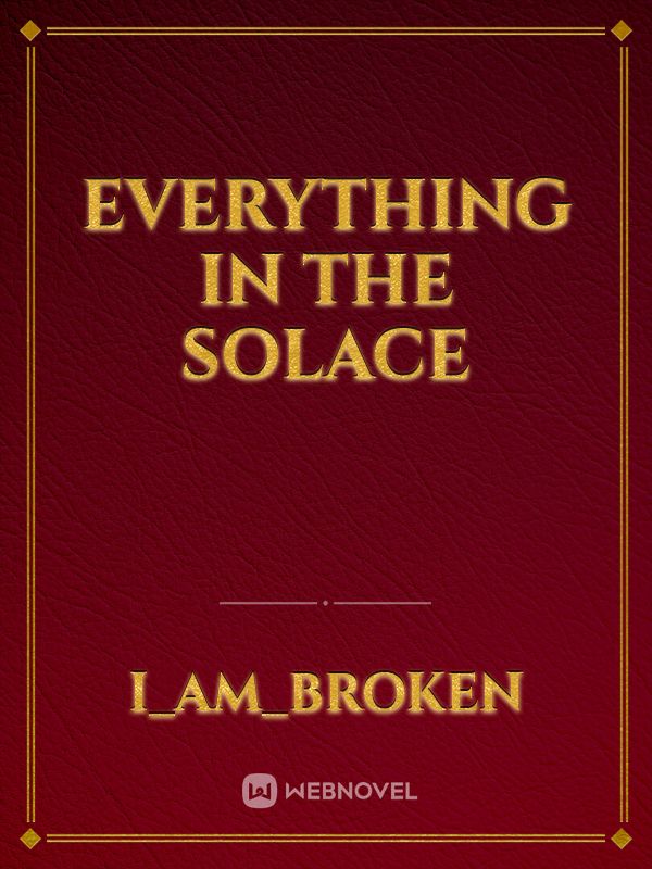 Everything In The Solace