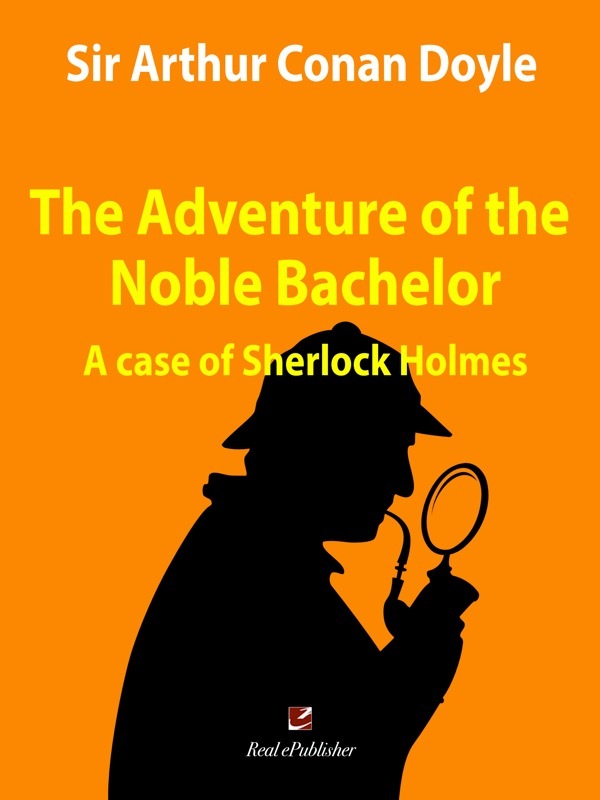 The adventure of the Noble Bachelor. A case of Sherlock Holmes.