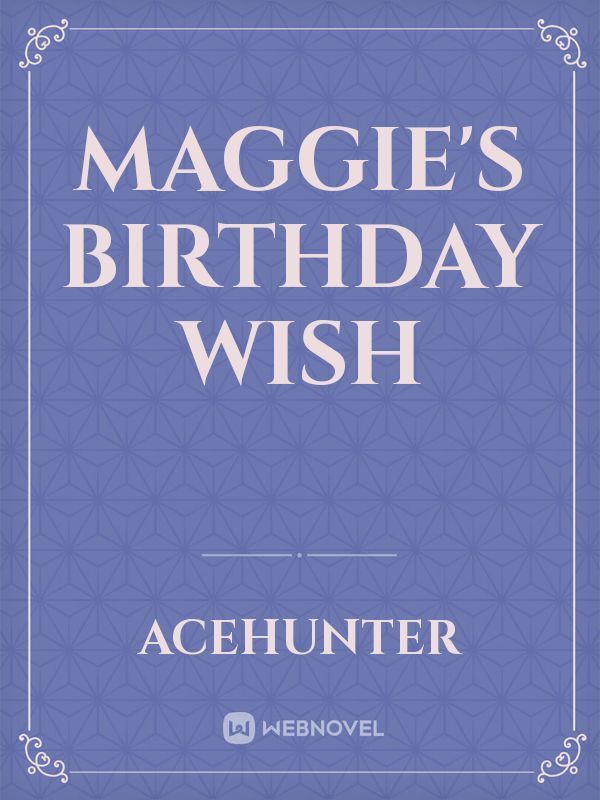 MAGGIE'S BIRTHDAY WISH