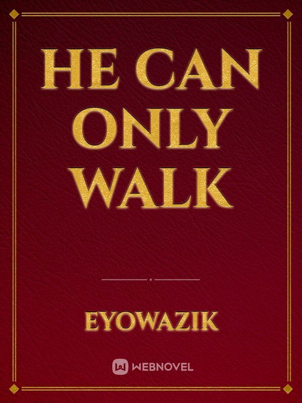 He can only walk