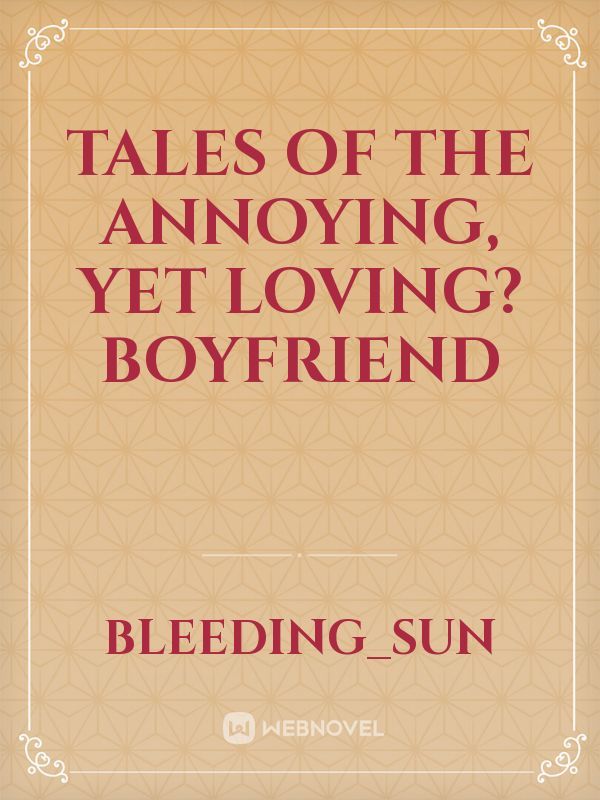Tales Of The Annoying, Yet Loving? Boyfriend