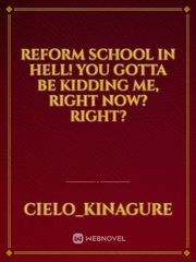 Reform school in hell! You gotta be kidding me, right now? Right? Book