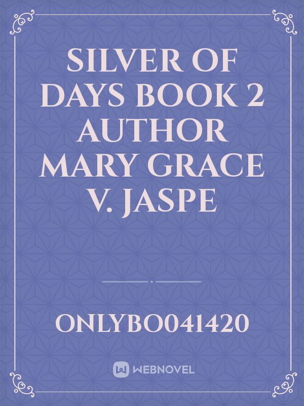 Silver of Days
  Book 2



Author

Mary Grace V. Jaspe