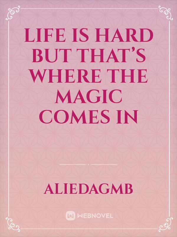 Life is hard but that’s where the magic comes in Book