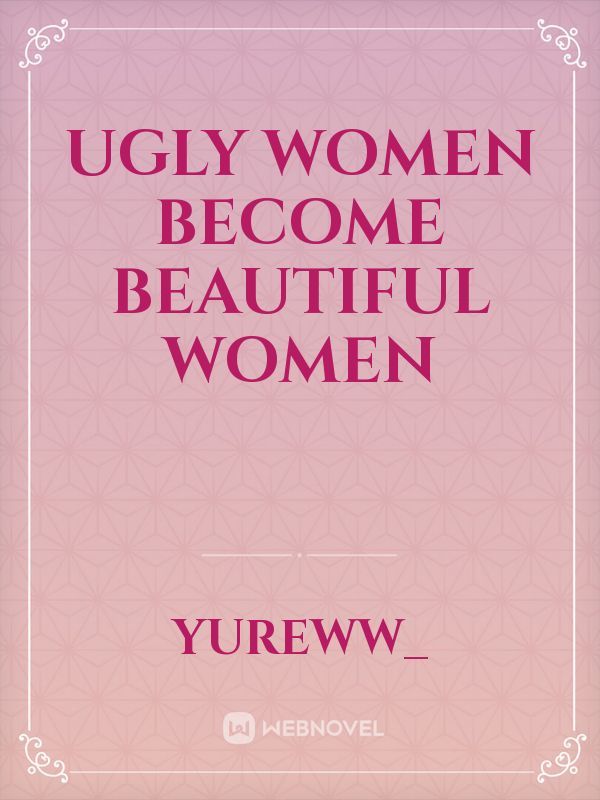 Ugly Women Become Beautiful Women