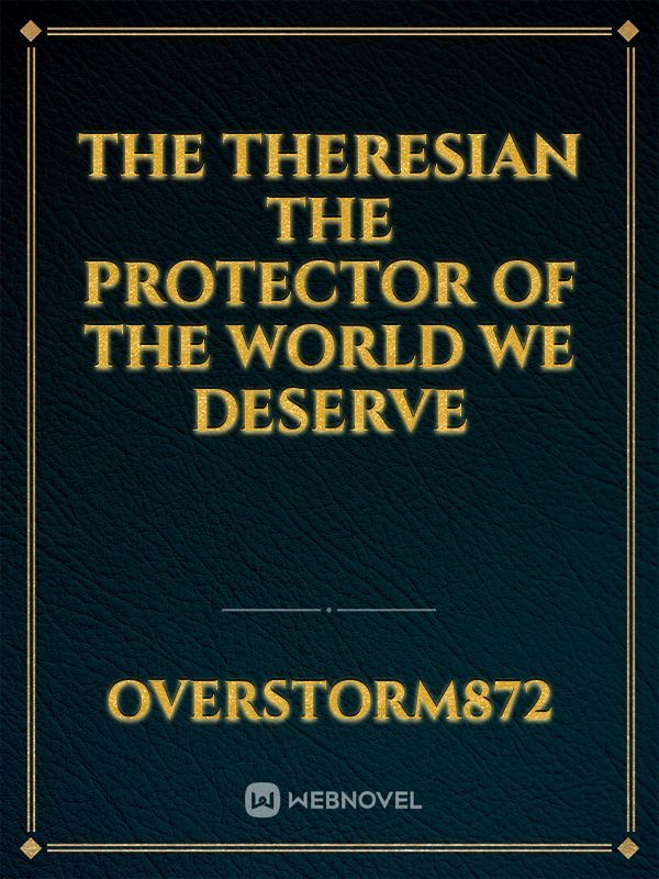The Theresian
The protector of the world we deserve
