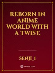Reborn in Anime world with a twist. Book