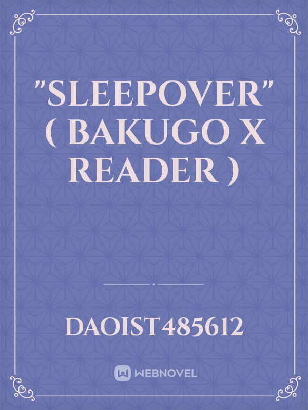 "Sleepover" 
( Bakugo x Reader ) Book