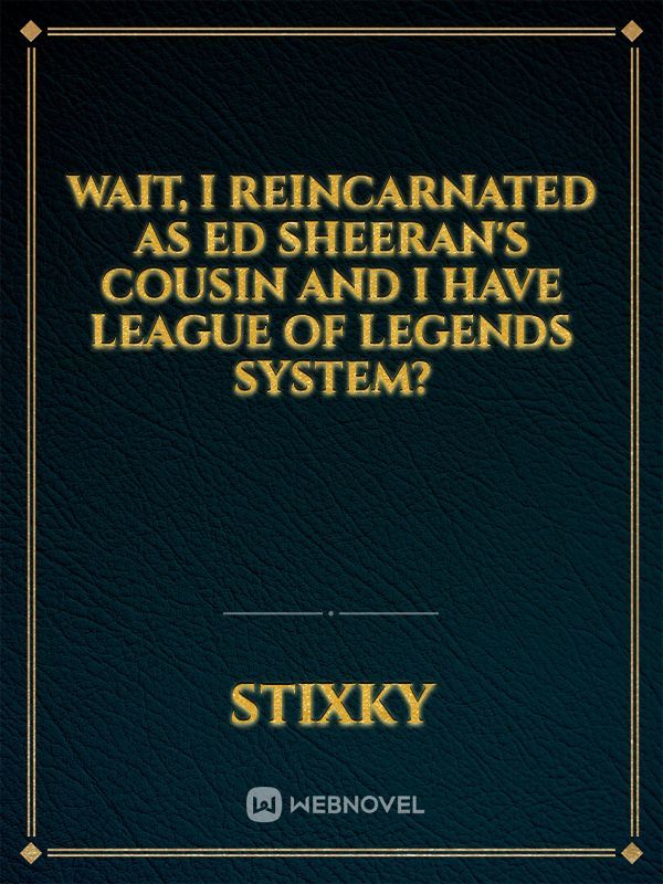 Wait, I Reincarnated as Ed Sheeran's Cousin AND I Have League of Legends System? Book