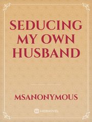 SEDUCING MY OWN HUSBAND Book