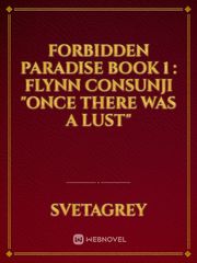 Forbidden Paradise Book 1 : FLYNN CONSUNJI "Once There Was A Lust" Book
