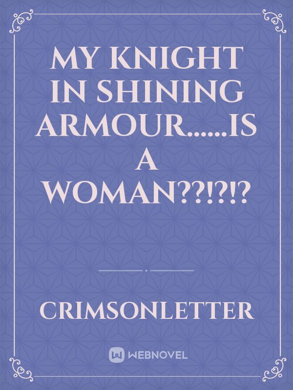 My Knight in Shining Armour......Is A Woman??!?!?