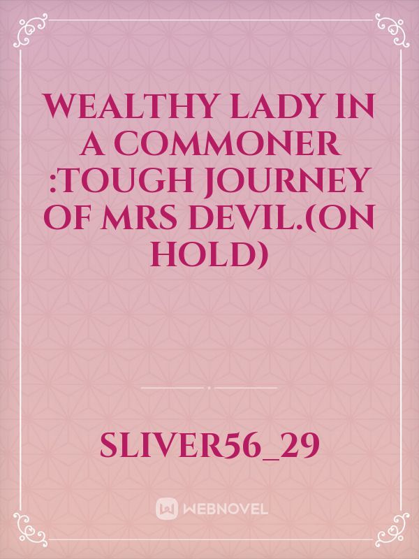 Wealthy lady in a commoner :Tough journey of Mrs Devil.(on hold)