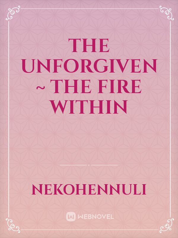 The Unforgiven ~ The Fire Within