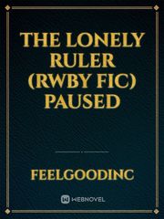 The Lonely Ruler (RWBY Fic) PAUSED Book