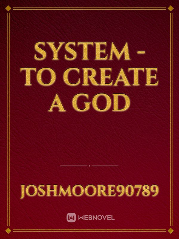 System - To Create A God