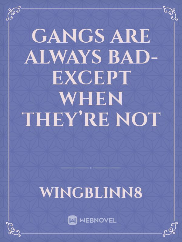 Gangs are always bad- except when they’re not