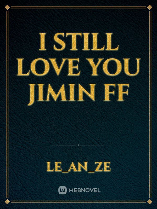 I STILL LOVE YOU JIMIN FF