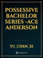 POSSESSIVE BACHELOR SERIES -ACE ANDERSON Book
