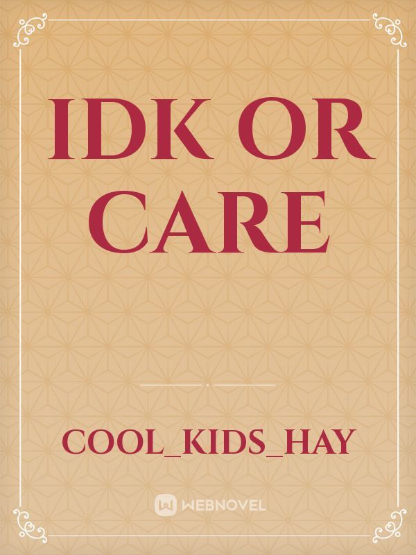 Idk or care Book